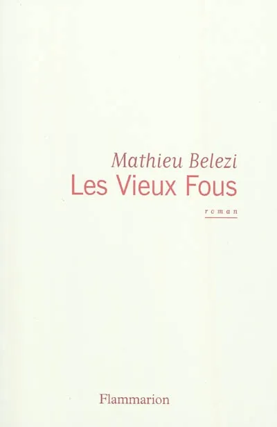 Livres Littérature et Essais littéraires Romans contemporains Francophones Les Vieux Fous, roman Mathieu Belezi