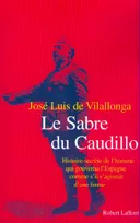 Le sabre du Caudillo, histoire secrète de l'homme qui gouverna l'Espagne comme s'il s'agissait d'une ferme