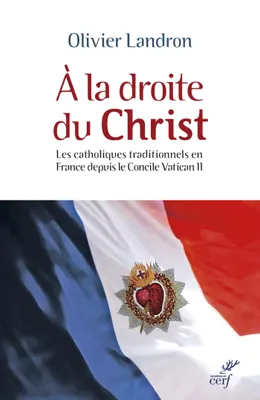 À la droite du Christ, Les catholiques tradictionnels en France depuis le concile Vatican II (1965-2015)