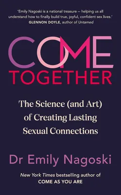 Come Together : The Science (and Art) of Creating Lasting Sexual Connections