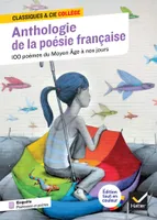 Anthologie de la poésie française : 100 poèmes du Moyen Âge à nos jours, 70 poètes et poétesses, tout le programme de poésie au collège