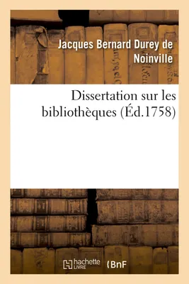 Dissertation sur les bibliothèques, avec une table alphabétique, tant des ouvrages publiés sous le titre de 