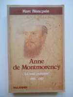 Anne de Montmorency Le tout puissant 1493 - 1567, le Tout Puissant