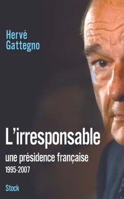 L'irresponsable, une présidence française 1995-2007