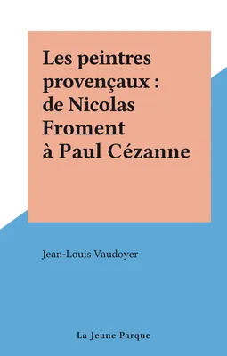 Les peintres provençaux : de Nicolas Froment à Paul Cézanne
