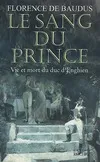 Le Sang du Prince : Vie et mort, vie et mort du duc d'Enghien