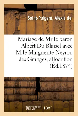 Mariage de Mr le baron Albert Du Blaisel avec Mlle Marguerite Neyron des Granges, allocution