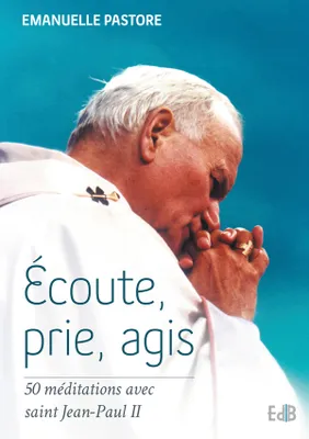 Ecoute, prie, agis, 50 méditations avec saint Jean-Paul II