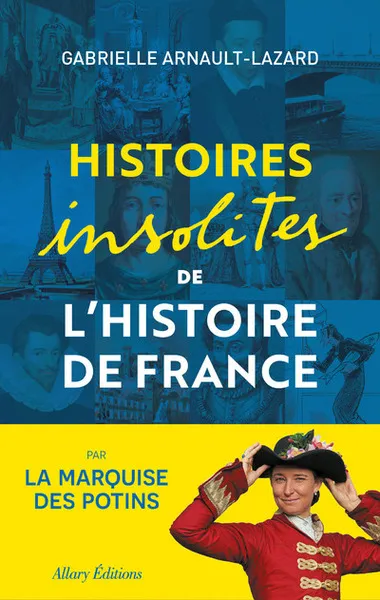 Livres Histoire et Géographie Histoire Histoire générale Histoires insolites de l'Histoire de France Gabrielle Arnault-Lazard