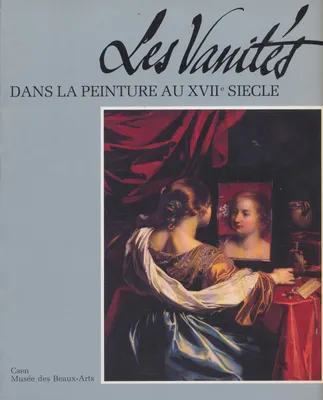 Les vanites dans la peinture au 17eme siècle, Méditations sur la richesse, le dénuement et la rédemption