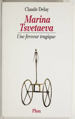 Marina Tsvetaeva : Une ferveur tragique, une ferveur tragique