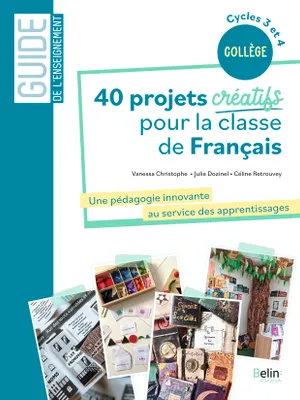 40 projets créatifs pour la classe de français, Une pédagogie innovante au service des apprentissages