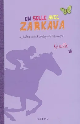 En selle avec Zarkava : L'histoire vraie d'une légende des courses, l'histoire vraie d'une légende des courses