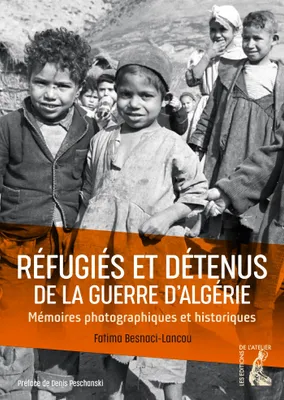 Réfugiés et détenus de la guerre d'Algérie., Mémoires photographiques et historiques.