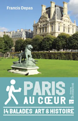 Paris au coeur - 14 balades Art & Histoire, 14 balades Art & Histoire