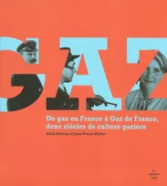 GAZ - Du gaz en France à Gaz de France, Deux siècle de cultutre gazière
