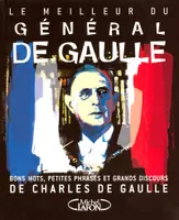 Le meilleur du Général de Gaulle - Bons mots, petites phrases et grands discours, bons mots, petites phrases et grands discours de Charles de Gaulle
