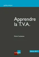 Apprendre la T.V.A., Initiation au fonctionnement du système de la T.V.A. et notions de base (édition 2017)