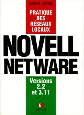 Pratique Reseaux Locaux : Novell Netware, pratique des réseaux locaux