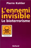 L'Ennemi invisible : Le Bioterrorisme, notre prochain cauchemar, le bioterrorisme