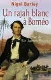 Un Rajah blanc à Bornéo, la vie de sir James Brooke