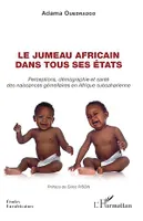 Le jumeau africain dans tous ses états, Perceptions, démographie et santé des naissances gémellaires en Afrique subsaharienne