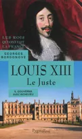 Les rois qui ont fait la France. Les Bourbons, Les Rois qui ont fait la France - Louis XIII, 1610-1643, Père de Louis XIV