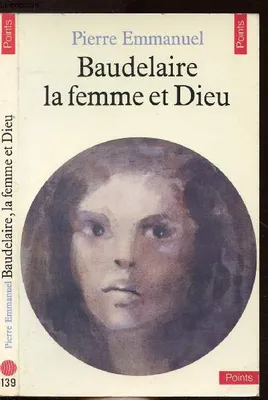 BAUDELAIRE LA FEMME ET DIEU - COLLECTION POINTS LITTERATURE N°139