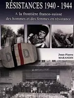 Résistances, 1940-1944, 1, RÉSISTANCE 1940-1944 TOME 1 A la frontière franco-suisse des hommes et des femmes en résistance