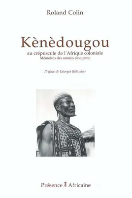 KENEDOUGOU, AU CREPUSCULE DE L'AFRIQUE COLONIALE, mémoires des années cinquante