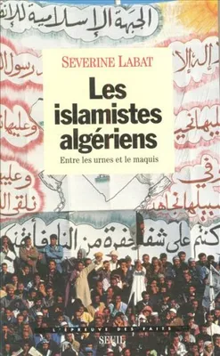Les Islamistes algériens. Entre les urnes et le maquis