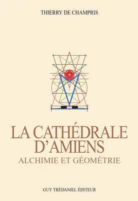 La Cathédrale d'Amiens - Alchimie et Géométrie, alchimie et géométrie