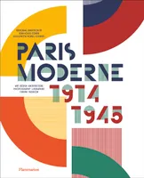 Paris Moderne, 1914-1945, Art - Design - Architecture - Photography - Literature - Cinema - Fashion