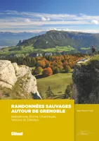 Randonnées sauvages autour de Grenoble (2e ed), Massifs de Belledonne, Ecrins, Vercors, Chartreuse, Dévoluy