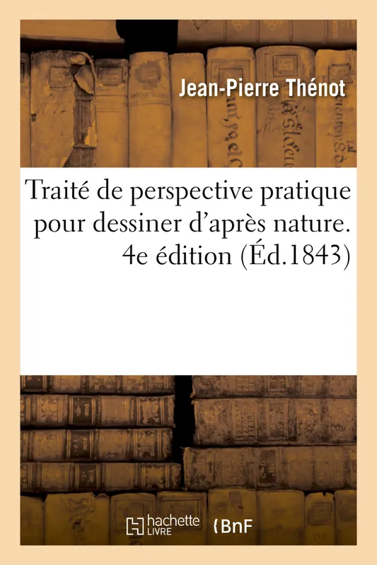 Livres Arts Design et arts décoratifs Traité de perspective pratique pour dessiner d'après nature. 4e édition Jean-Pierre Thénot, Auguste Hibon