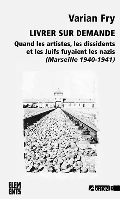 Livrer sur demande..., Quand les artistes, les dissidents et les Juifs fuyaient les nazis (Marseille, 1940-1941)