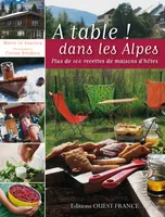 A table ! dans les Alpes. Plus de 100 recettes de maisons d'hôtes, plus de 100 recettes de maisons d'hôtes