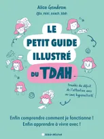 Le Petit Guide illustré du TDAH, Enfin comprendre comment je fonctionne ! Enfin apprendre à vivre avec !