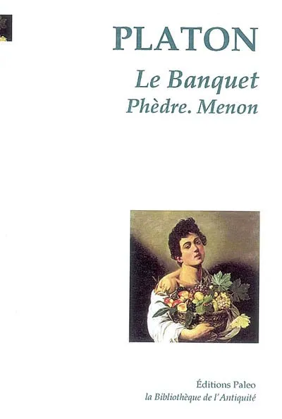 Livres Sciences Humaines et Sociales Philosophie Le Banquet. Phèdre. Menon. Platon