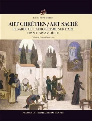Art chrétien / art sacré, Regards du catholicisme sur l'art. France, XIXe-XXe siècle