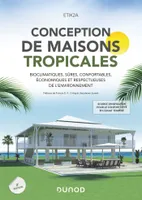 Conception de maisons tropicales - 2e éd., Bioclimatiques, sûres, confortables, économiques et respectueuses de l'environnement