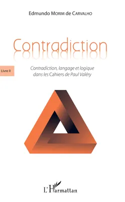 Contradiction, Livre II - Contradiction, langage et logique dans les <em>Cahiers</em> de Paul Valéry