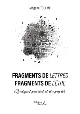 Fragments de lettres - Fragments de l'être - Quelques pensées et du papier