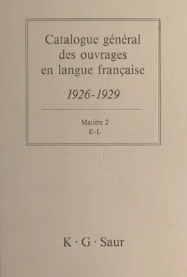 Catalogue général des ouvrages en langue française, 1926-1929 : Matière (2), E-L