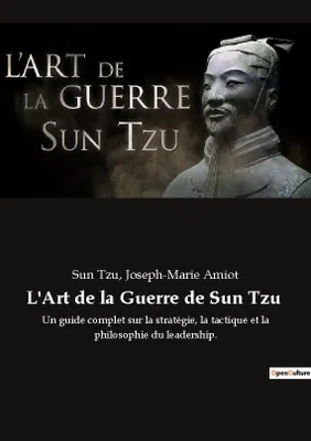 L'Art de la Guerre de Sun Tzu, Un guide complet sur la stratégie, la tactique et la philosophie du leadership.