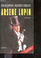 Arsene Lupin - L'authentique roman de la piece - Inedit, l'authentique roman de la pièce