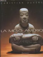 LA MESO-AMERIQUE. Art et anthropologie, L'art pré-hispanique du Mexique et de l'Amérique Centrale