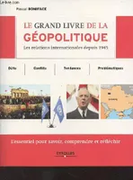 Le grand livre de la géopolitique, Les relations internationales depuis 1945. Défis, conflits, tendances, problématiques. L'essentiel pour savoir, comprendre et réfléchir.