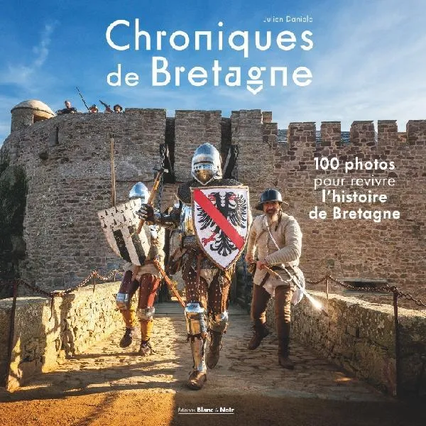 Livres Histoire et Géographie Histoire Histoire générale Chroniques de Bretagne, 100 photos pour revivre l'histoire de Bretagne Julien Danielo