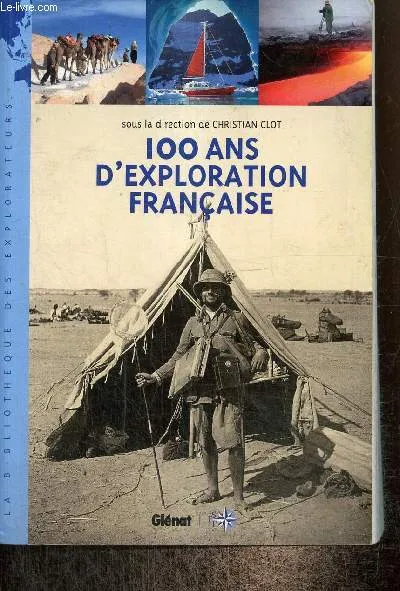 Livres Loisirs Voyage Récits de voyage 100 ans d'exploration française, Les nouveaux aventuriers de la connaissance Christian Clot